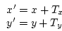 \begin{displaymath}
\begin{array}{l}
x^{\prime} = x + T_x \\
y^{\prime} = y + T_y
\end{array}\end{displaymath}