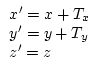 \begin{displaymath}
\begin{array}{l}
x^{\prime} = x + T_x \\
y^{\prime} = y + T_y \\
z^{\prime} = z
\end{array}\end{displaymath}
