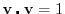 $\mathbf{v} \centerdot \mathbf{v} = 1$