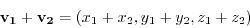 \begin{displaymath}
\mathbf{v_1} + \mathbf{v_2} = (x_1 + x_2, y_1 + y_2, z_1 + z_2)
\end{displaymath}