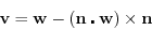 \begin{displaymath}
\mathbf{v} = \mathbf{w} - (\mathbf{n} \centerdot \mathbf{w}) \times \mathbf{n}
\end{displaymath}
