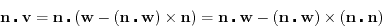 \begin{displaymath}
\mathbf{n} \centerdot \mathbf{v} = \mathbf{n} \centerdot (\m...
...enterdot \mathbf{w}) \times (\mathbf{n} \centerdot \mathbf{n})
\end{displaymath}