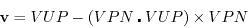 \begin{displaymath}
\mathbf{v} = VUP - (VPN \centerdot VUP) \times VPN \\
\end{displaymath}