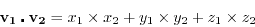 \begin{displaymath}
\mathbf{v_1} \centerdot \mathbf{v_2} = x_1 \times x_2 + y_1 \times y_2 + z_1 \times z_2
\end{displaymath}